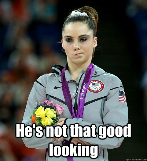  He's not that good looking  McKayla Not Impressed