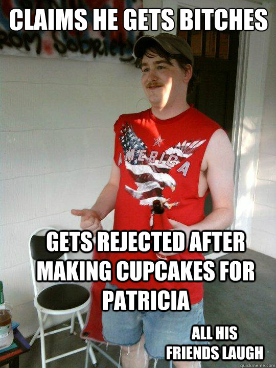 claims he gets bitches gets rejected after making cupcakes for patricia all his friends laugh  Redneck Randal