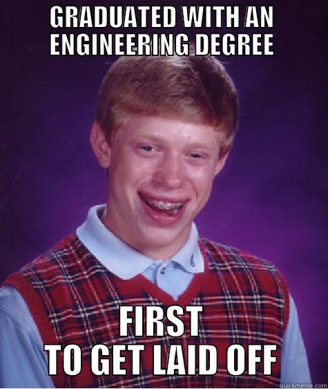 LAYOFF HOUSTON - GRADUATED WITH AN ENGINEERING DEGREE FIRST TO GET LAID OFF Bad Luck Brian