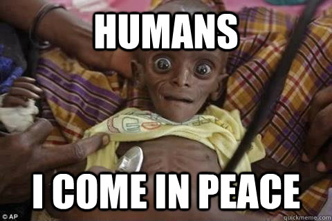 Humans I come in peace - Humans I come in peace  African Alien