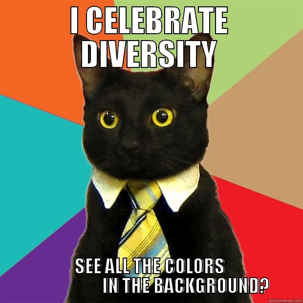 Diversity Business Cat - I CELEBRATE DIVERSITY SEE ALL THE COLORS                      IN THE BACKGROUND? Business Cat