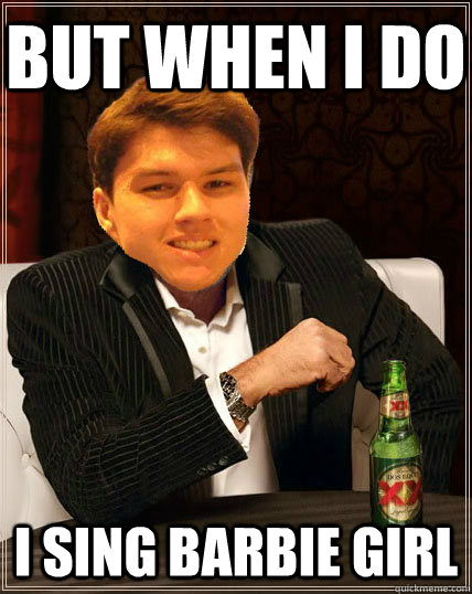 But when i do I sing Barbie girl  Most Interesting Dyrus