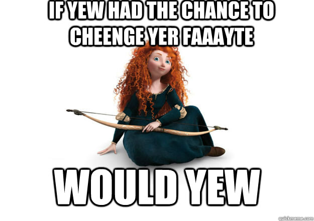 IF YEW HAD THE CHANCE TO CHEENGE YER FAAAYTE WOULD YEW - IF YEW HAD THE CHANCE TO CHEENGE YER FAAAYTE WOULD YEW  Merida