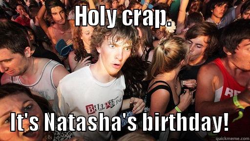                HOLY CRAP.                   IT'S NATASHA'S BIRTHDAY!     Sudden Clarity Clarence