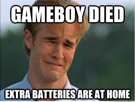 Gameboy died extra batteries are at home  1990s Problems