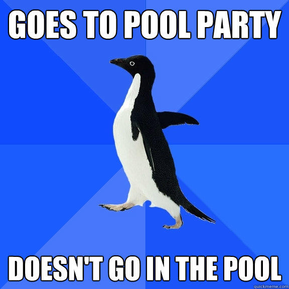 Goes to pool party Doesn't go in the pool - Goes to pool party Doesn't go in the pool  Socially Awkward Penguin