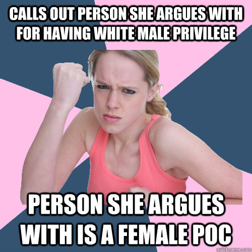 calls out person she argues with for having white male privilege person she argues with is a female POC  Social Justice Sally