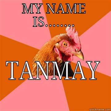 MY NAME IS........ TANMAY Anti-Joke Chicken