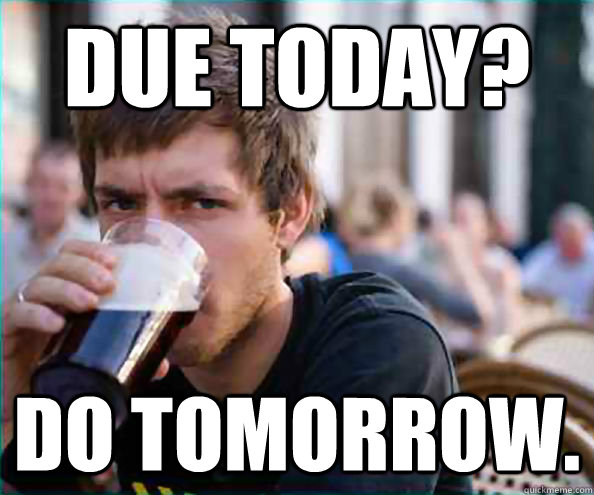 Due Today? Do tomorrow. - Due Today? Do tomorrow.  College Senior