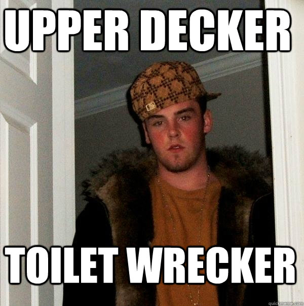 Upper Decker Toilet wrecker - Upper Decker Toilet wrecker  Scumbag Steve