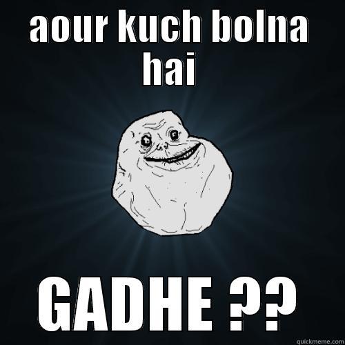 AOUR KUCH BOLNA HAI GADHE ?? Forever Alone