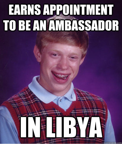 earns appointment to be an ambassador in libya  Bad Luck Brian