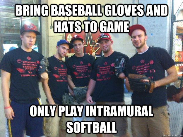 Bring baseball gloves and hats to game only play intramural softball - Bring baseball gloves and hats to game only play intramural softball  Overconfident Jocks