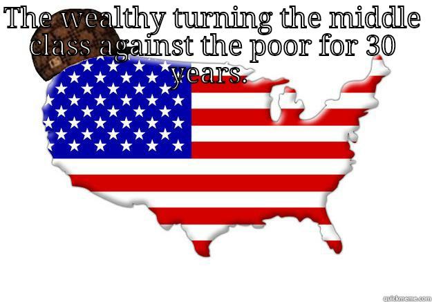 THE WEALTHY TURNING THE MIDDLE CLASS AGAINST THE POOR FOR 30 YEARS.   Scumbag america