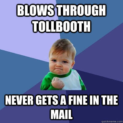 Blows through tollbooth never gets a fine in the mail  Success Kid