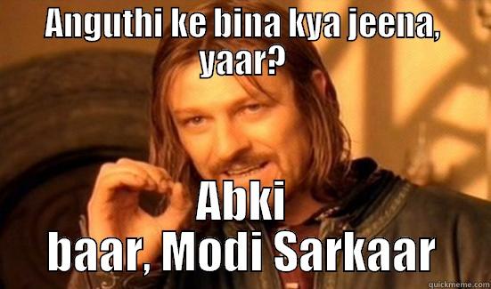 ANGUTHI KE BINA KYA JEENA, YAAR? ABKI BAAR, MODI SARKAAR Boromir