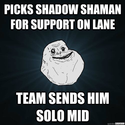 Picks Shadow Shaman for support on lane Team sends him solo mid Skokkan - Picks Shadow Shaman for support on lane Team sends him solo mid Skokkan  Forever Alone