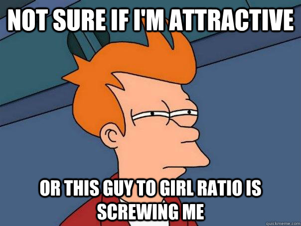 Not sure if I'm attractive or this guy to girl ratio is screwing me - Not sure if I'm attractive or this guy to girl ratio is screwing me  Futurama Fry