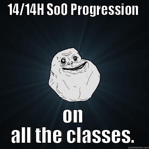 14/14H SOO PROGRESSION ON ALL THE CLASSES. Forever Alone