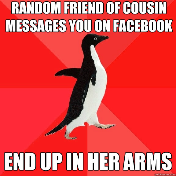 Random friend of cousin messages you on Facebook end up in her arms  Socially Awesome Penguin