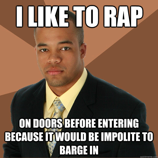 i like to rap on doors before entering because it would be impolite to barge in - i like to rap on doors before entering because it would be impolite to barge in  Successful Black Man