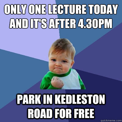 Only one lecture today and it's after 4.30pm park in kedleston road for free  Success Kid