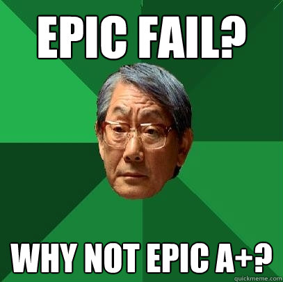 Epic fail? why not epic A+?  High Expectations Asian Father