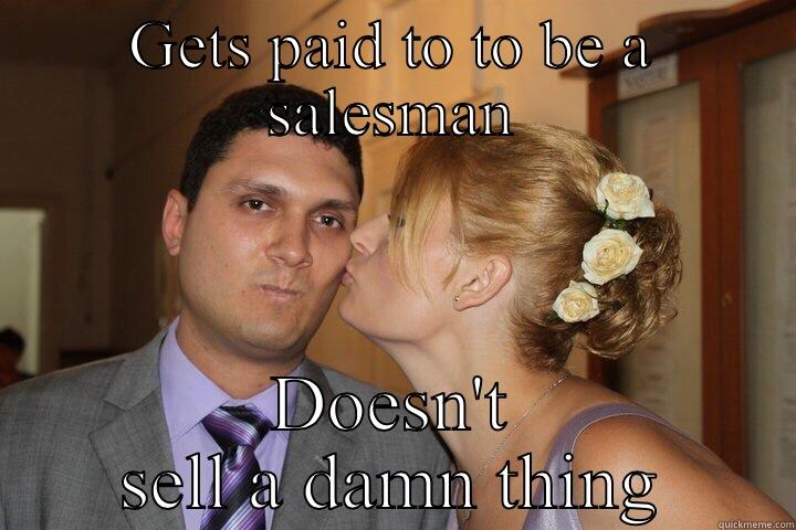 GETS PAID TO TO BE A SALESMAN DOESN'T SELL A DAMN THING Misc