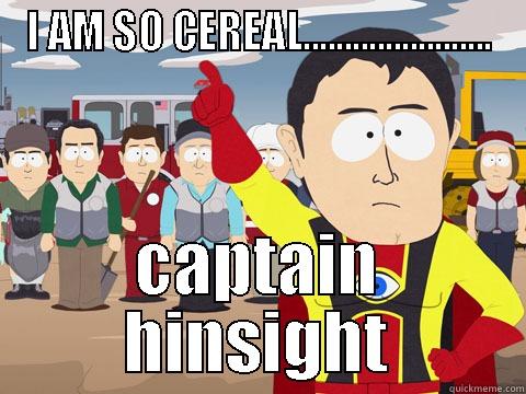 I AM SO CEREAL....................... CAPTAIN HINSIGHT Captain Hindsight