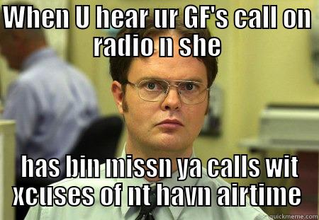 GF on radio - WHEN U HEAR UR GF'S CALL ON RADIO N SHE  HAS BIN MISSN YA CALLS WIT XCUSES OF NT HAVN AIRTIME Schrute