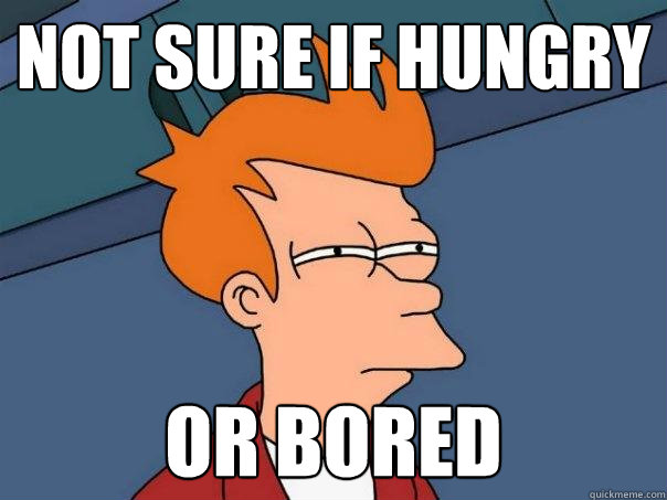 not sure if hungry  or bored  Futurama Fry