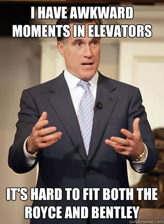 I have awkward moments in elevators It's hard to fit both the royce and bentley  Relatable Romney