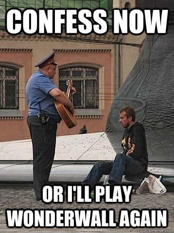 Confess now Or i'll play wonderwall again - Confess now Or i'll play wonderwall again  Misc