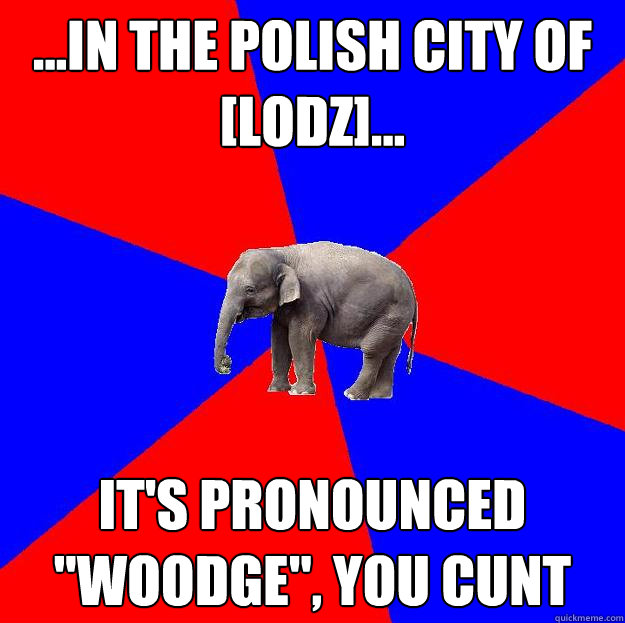 ...in the polish city of [Lodz]... it's pronounced 