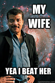 my wife yea i beat her  Neil deGrasse Tyson