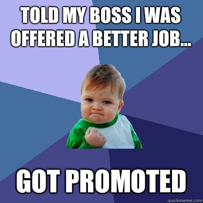 Told my boss I was offered a better job... Got promoted  Success Kid