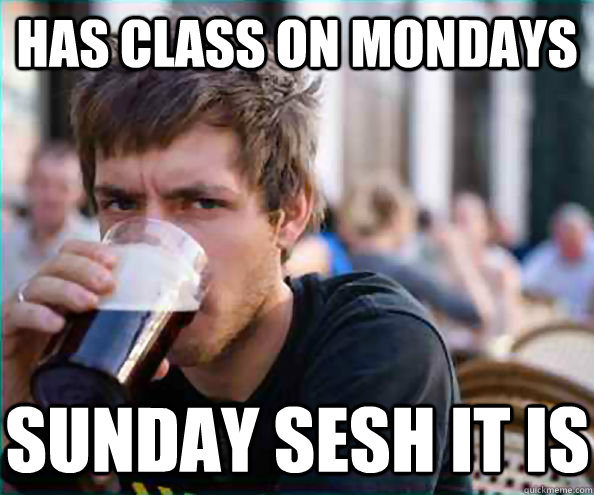 Has class on mondays sunday sesh it is - Has class on mondays sunday sesh it is  Lazy College Senior