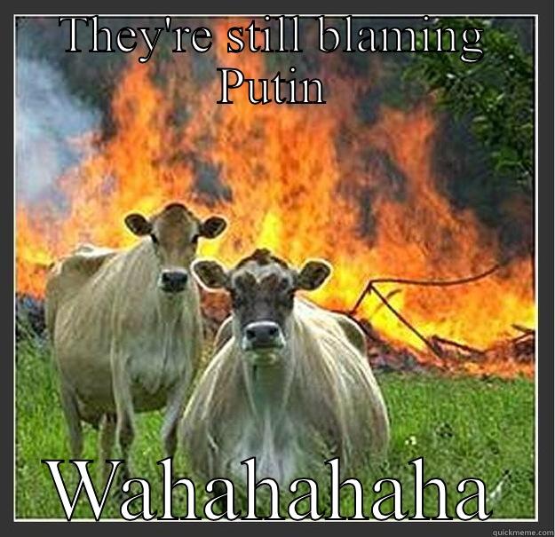 THEY'RE STILL BLAMING PUTIN WAHAHAHAHA Evil cows