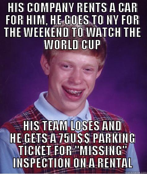 bad luck Martin - HIS COMPANY RENTS A CAR FOR HIM, HE GOES TO NY FOR THE WEEKEND TO WATCH THE WORLD CUP HIS TEAM LOSES AND HE GETS A 75U$$ PARKING TICKET FOR 