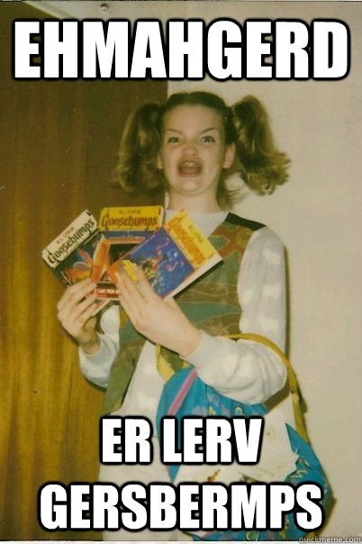 EHMAHGERD ER LERV GERSBERMPS  BERKS