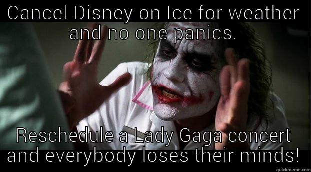 CANCEL DISNEY ON ICE FOR WEATHER AND NO ONE PANICS. RESCHEDULE A LADY GAGA CONCERT AND EVERYBODY LOSES THEIR MINDS! Joker Mind Loss