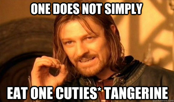 One does not simply eat one cuties* tangerine - One does not simply eat one cuties* tangerine  Boromir