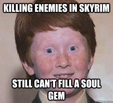 killing enemies in skyrim still can't fill a soul gem  Over Confident Ginger