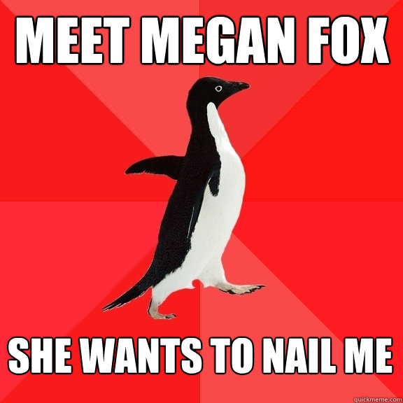 meet megan fox she wants to nail me  Socially Awesome Penguin