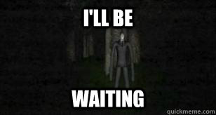 I'LL BE  WAITING  Slender Man