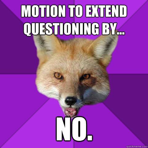 Motion to extend questioning by... No.  Forensics Fox