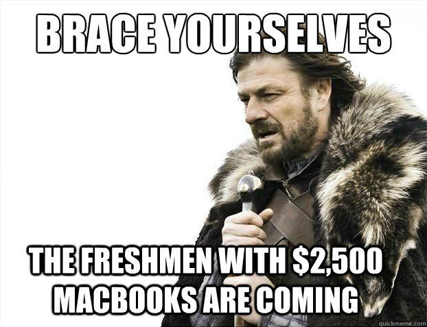 Brace yourselves The freshmen with $2,500 MacBooks are coming  