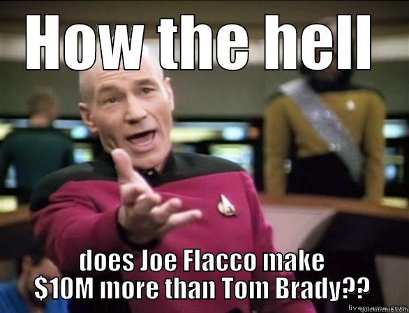 HOW THE HELL DOES JOE FLACCO MAKE $10M MORE THAN TOM BRADY?? Annoyed Picard HD