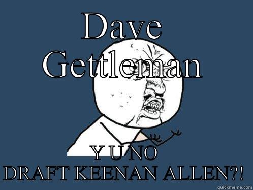 DAVE GETTLEMAN Y U NO DRAFT KEENAN ALLEN?! Y U No