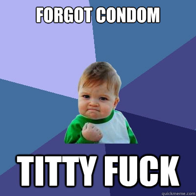 Forgot Condom Titty fuck  Success Kid